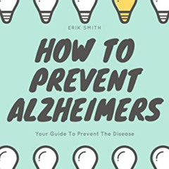 [FREE] EPUB 💚 How To Prevent Alzheimers: Your Guide To Prevent The Disease by  Erik