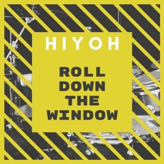 HIYOH - ROLL DOWN THE WINDOW