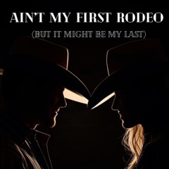 Ain’t My First Rodeo (But It Might Be My Last)