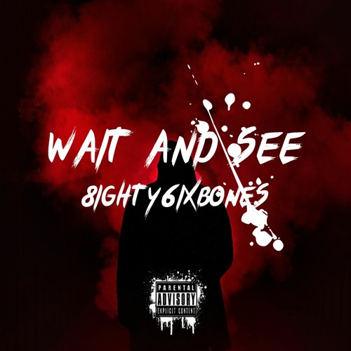 Wait And See - 8ighty6ixBones