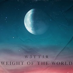W3TT3R - Weight Of The World (Original Mix)