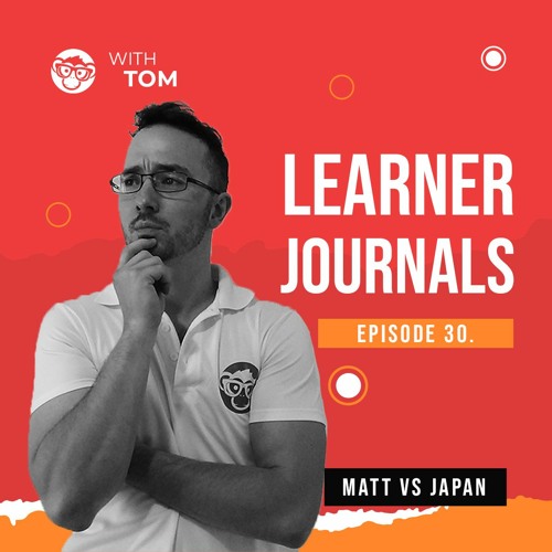 Stream episode #30 - Matt Vs Japan | The Learner Journals With Tom by  Mandarin Monkey Podcast podcast | Listen online for free on SoundCloud