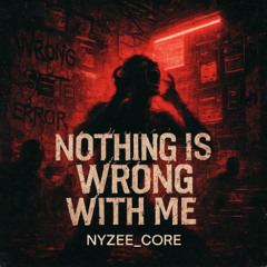 NyZee_Core - Nothing Is Wrong With Me