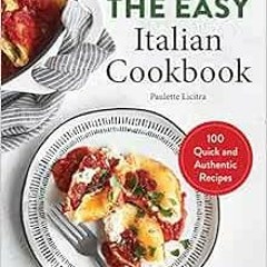 [PDF] ❤️ Read The Easy Italian Cookbook: 100 Quick and Authentic Recipes by Paulette Licitra