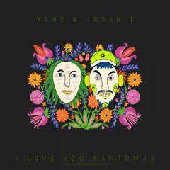 YAME, Arsanit - I Love You Fantomas