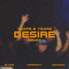 Years & Years - Desire [Blurs, Jackson (H) & Harmony Remix]