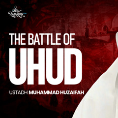 The Battle of Uhud - Ustadh Muhammad Huzaifah