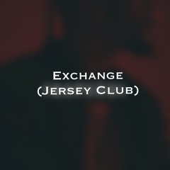 EXCHANGE (Jersey Club) @prodbymelo_ @prodbylilg