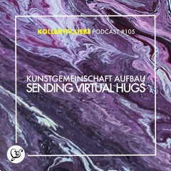 Kunstgemeinschaft Aufbau - Sending Virtual Hugs | Kollektiv.Liebe Podcast#105