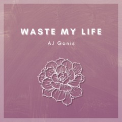 AJ GONIS - WASTE MY LIFE