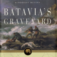 DOWNLOAD PDF 📒 Batavia's Graveyard: The True Story of the Mad Heretic Who Led Histor