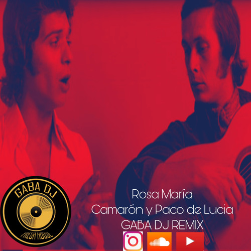 Stream Rosa Maria - Camarón y Paco de Lucía - Remix Gaba DJ by GABA D.J. |  Listen online for free on SoundCloud