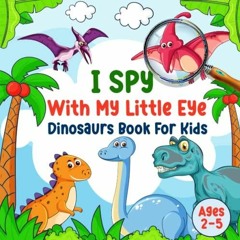 Pdf I Spy With My Little Eye Dinosaurs Book for Kids Ages 2-5: Explore the World of Dinosaurs &