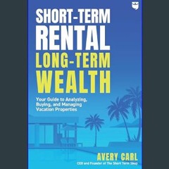 [READ EBOOK]$$ 📖 Short-Term Rental, Long-Term Wealth: Your Guide to Analyzing, Buying, and Managin