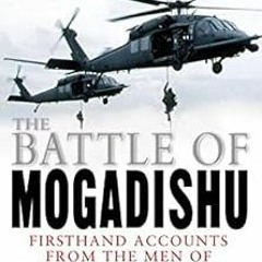 download EPUB 🗃️ The Battle of Mogadishu: First Hand Accounts From the Men of Task F