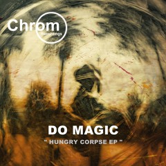 PREMIERE: Do Magic - Hungry Corpse (Original Mix) [Chrom Recordings]