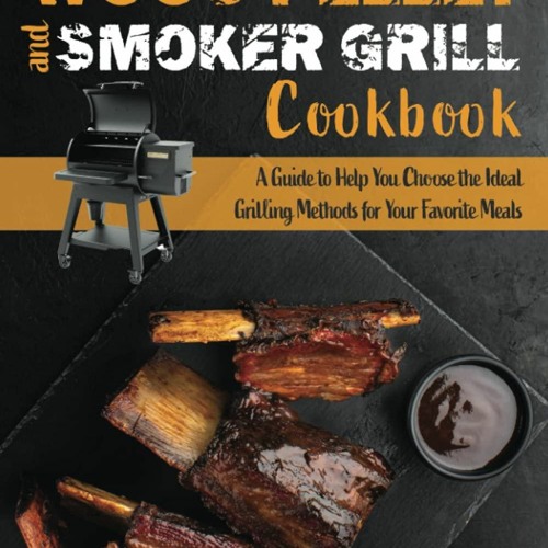 Stream READ [PDF] Wood Pellet and Smoker Grill Cookbook: A Guide to Help  You Choose the from Sayornarah | Listen online for free on SoundCloud