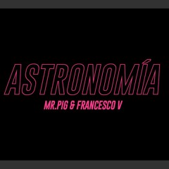 Astronomia Remix - Mr Pig & Francesco V