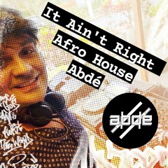 It Ain't Right - Abdé Afro House - Free Download