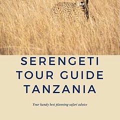 [Get] [KINDLE PDF EBOOK EPUB] Serengeti Tour Guide Tanzania: Your handy best planning safari advice