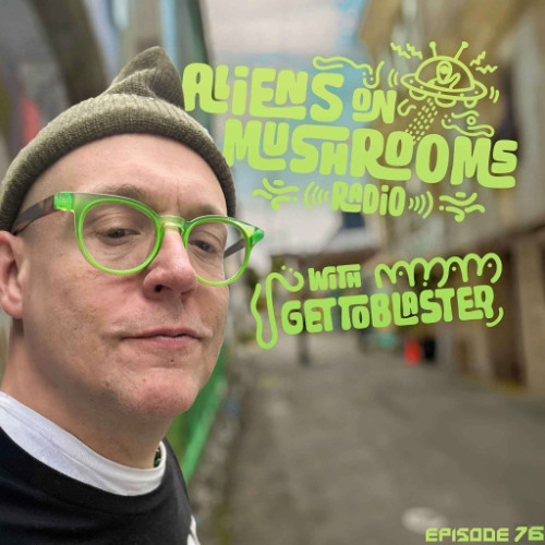 Aliens On Mushrooms Radio 076 with GETTOBLASTER
