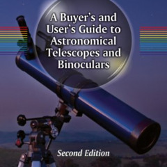 [Access] EBOOK 📚 A Buyer's and User's Guide to Astronomical Telescopes and Binocular