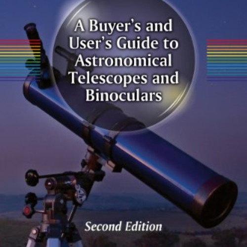 Access EBOOK 📮 A Buyer's and User's Guide to Astronomical Telescopes and Binoculars