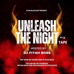 FIYAH BLAZE ENT PRESENT UNLEASH THE NIGHT MIXTAPE 2023
