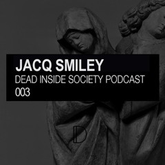 Dead Inside Society Podcast 003 - JACQ SMILEY