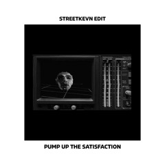 pump up the satisfaction (streetkevn edit)
