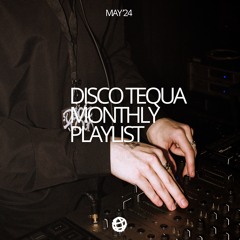 DISCO TEQUA MONTHLY PLAYLIST [MAY’24]