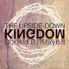 [Access] PDF EBOOK EPUB KINDLE The Upside-Down Kingdom by  Donald B. Kraybill 💗