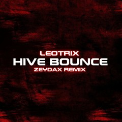 LEOTRIX - HIVE BOUNCE (ZEYDAX REMIX) (FREE)