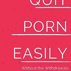 View PDF Quit Porn Easily: Beat the Addiction Forever—Without the Cold Showers, Withdrawal Symptom