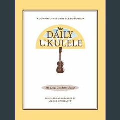 [EBOOK] 📖 The Daily Ukulele Songbook: 365 Songs for Better Living (Jumpin' Jim's Ukulele Songbooks