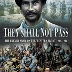 Access EPUB √ They Shall Not Pass: The French Army on the Western Front, 1914–1918 by