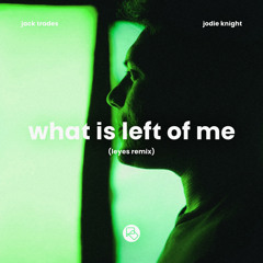 Jack Trades, Jodie Knight - What Is Left Of Me (Leyes Remix)