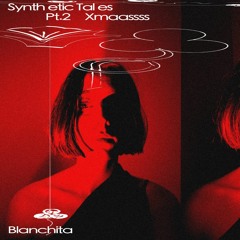 Blanchita - Synthetic Tales Xmaassss Pt.2
