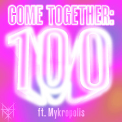 Come Together: 100 (ft. MYKROPOLIS)
