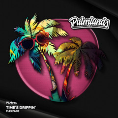 Flexfade - Time's Drippin' (Streaming Edit) [Palmlands Records]