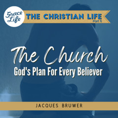 The Church: God's Plan For Every Believer - The Christian Life Part 6 - Jacques Bruwer (Rondebosch)