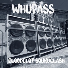 WHUPASS - BLOODCLOT SOUNDCLASH