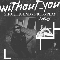 Without You (Press Play & Shortround Bootleg)
