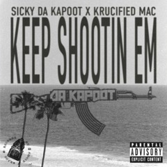 SICKY DA KAPOOT X KRUCIFIED MAC - KEEP SHOOTIN EM