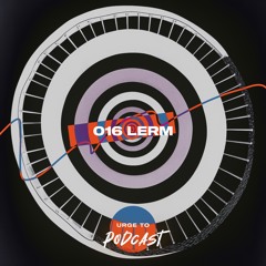 Urge To Podcast: 016 LERM