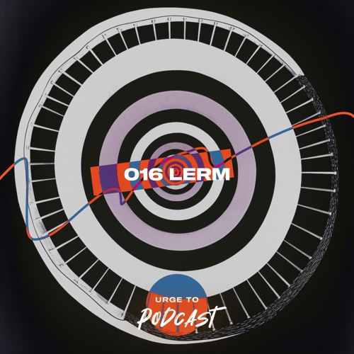 Urge To Podcast: 016 LERM