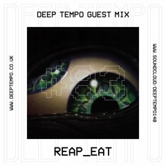 Reap_Eat - Deep Tempo Guest Mix #83