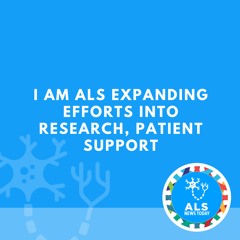 I AM ALS Expanding Efforts Into Research, Patient Support