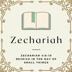Zechariah 4:6-10 || Rejoice In The Day Of Small Things || 2021-05-30