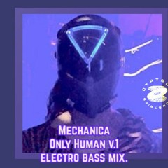 Mechanica Only Human V.1 Electro Bass Mix.